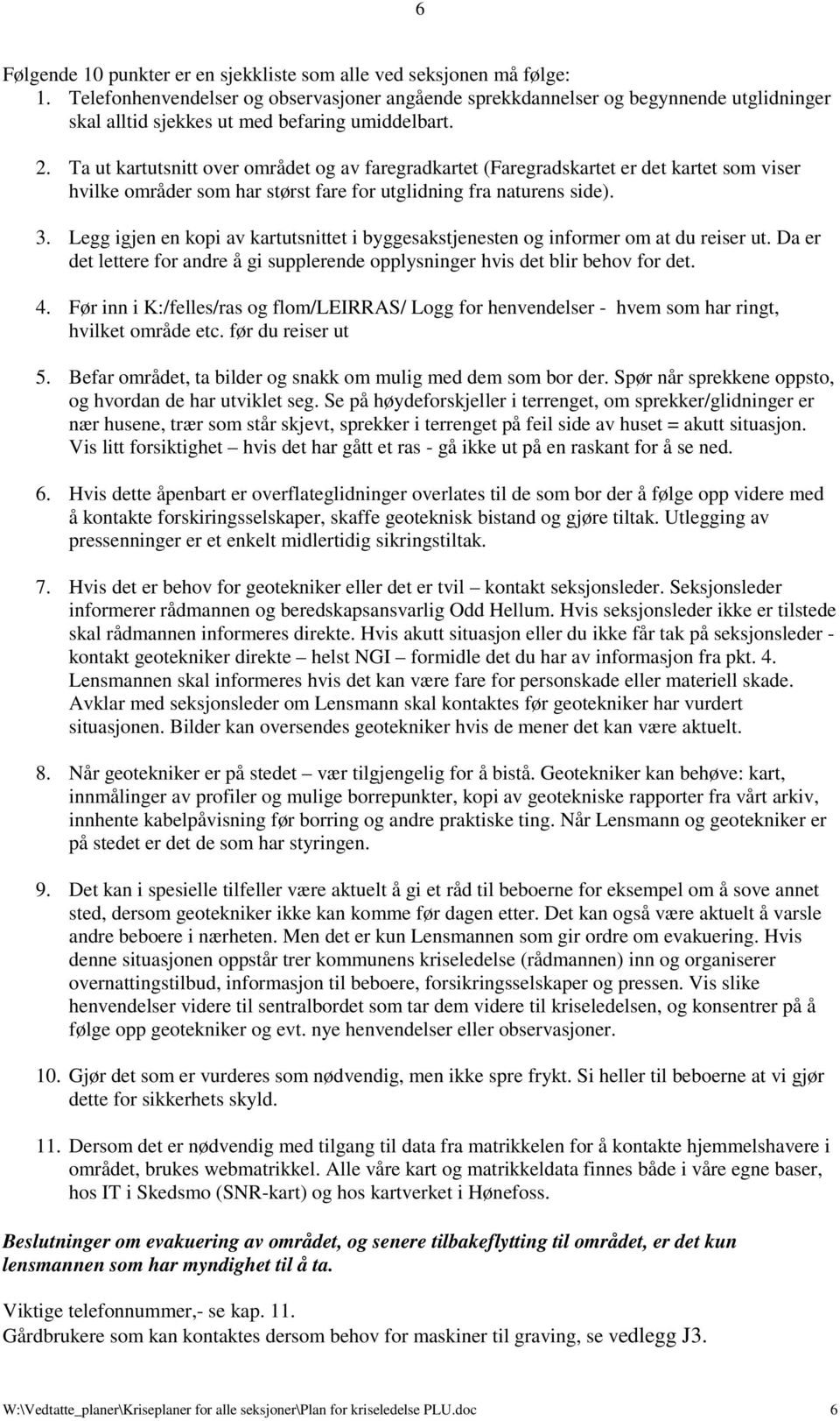 Ta ut kartutsnitt over området og av faregradkartet (Faregradskartet er det kartet som viser hvilke områder som har størst fare for utglidning fra naturens side). 3.