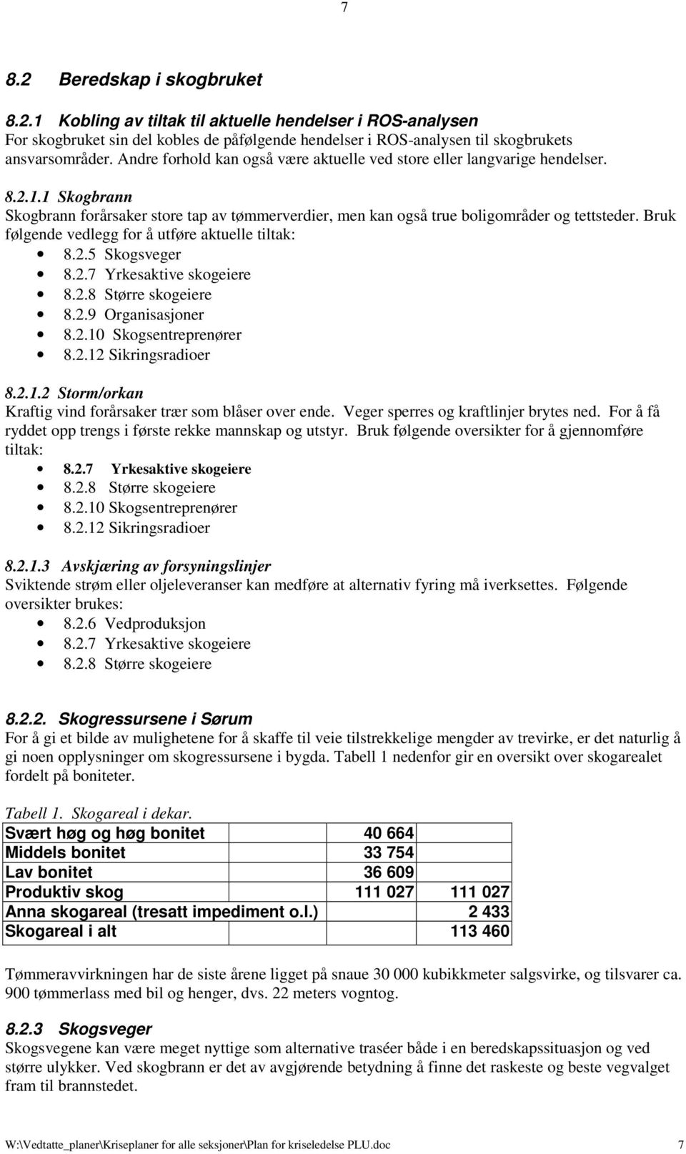 Bruk følgende vedlegg for å utføre aktuelle tiltak: 8.2.5 Skogsveger 8.2.7 Yrkesaktive skogeiere 8.2.8 Større skogeiere 8.2.9 Organisasjoner 8.2.10