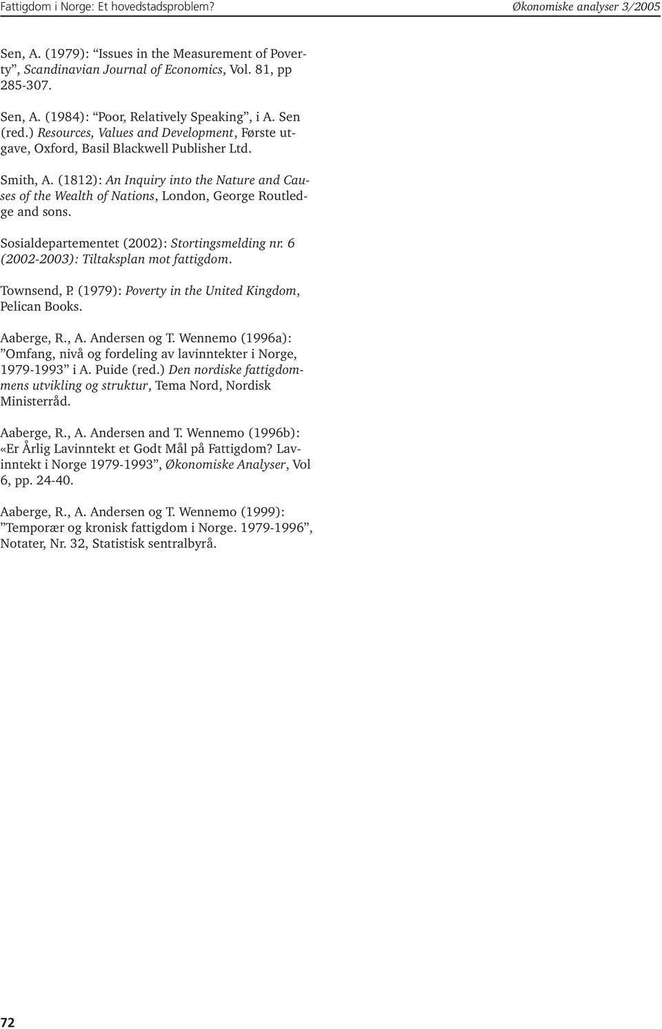 (1812): An Inquiry into the Nature and Causes of the Wealth of Nations, London, George Routledge and sons. Sosialdepartementet (2002): Stortingsmelding nr. 6 (2002-2003): Tiltaksplan mot fattigdom.