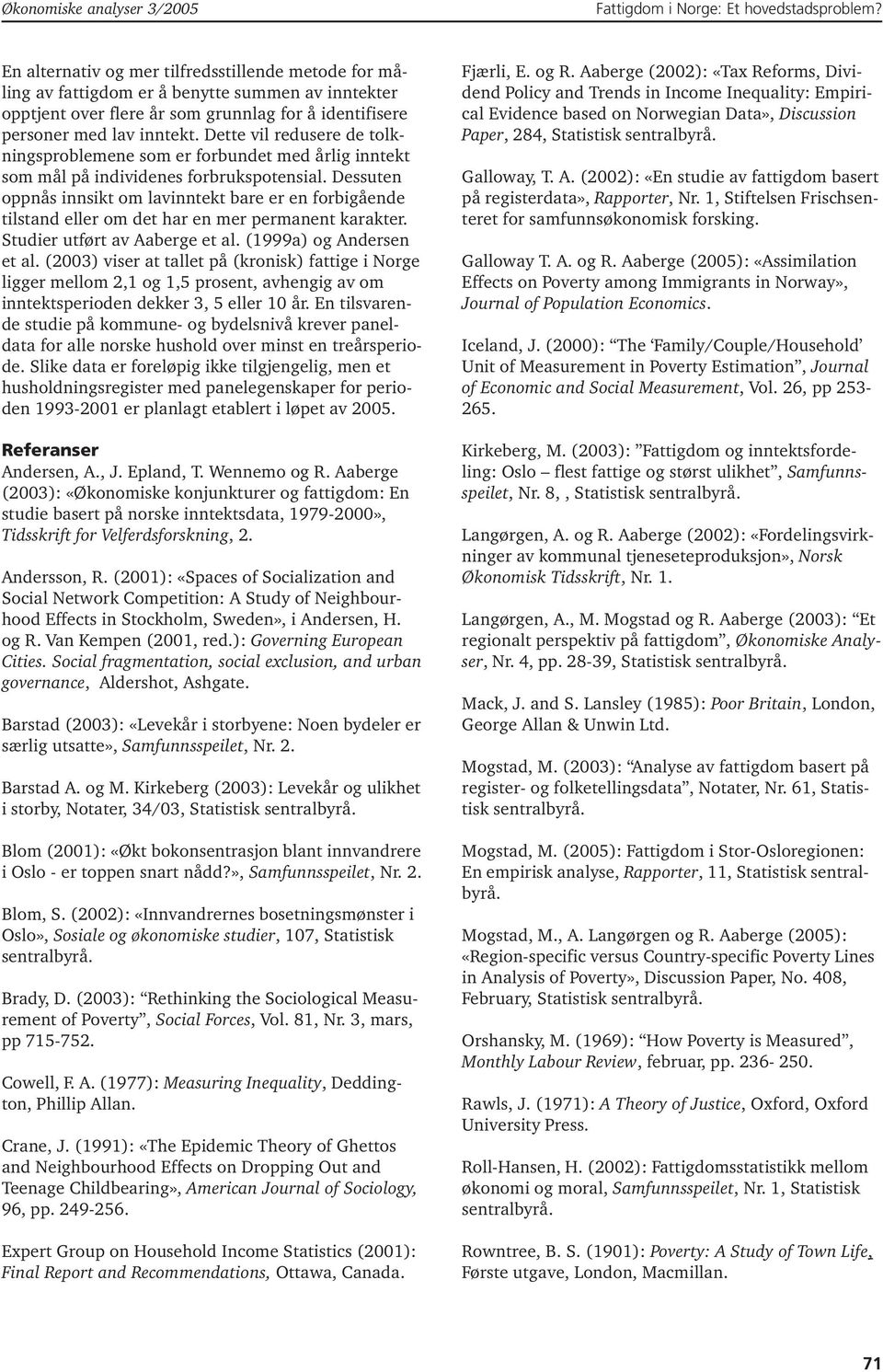 Dessuten oppnås innsikt om lavinntekt bare er en forbigående tilstand eller om det har en mer permanent karakter. Studier utført av Aaberge et al. (1999a) og Andersen et al.