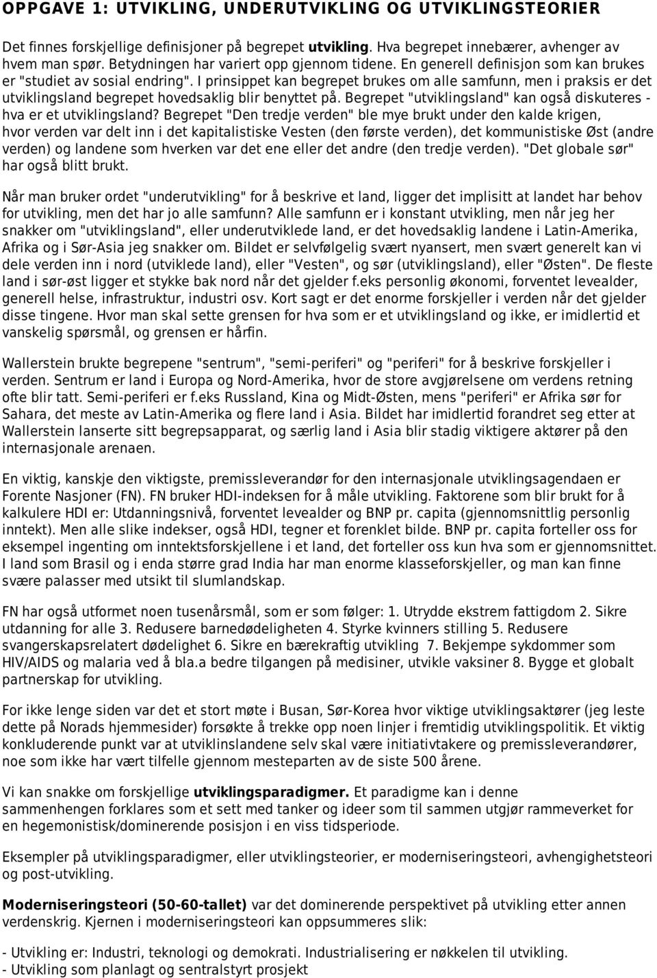 I prinsippet kan begrepet brukes om alle samfunn, men i praksis er det utviklingsland begrepet hovedsaklig blir benyttet på. Begrepet "utviklingsland" kan også diskuteres - hva er et utviklingsland?