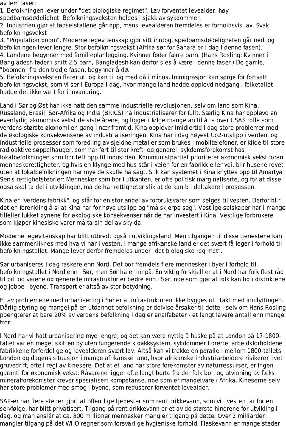 Moderne legevitenskap gjør sitt inntog, spedbarnsdødeligheten går ned, og befolkningen lever lengre. Stor befolkningsvekst (Afrika sør for Sahara er i dag i denne fasen). 4.