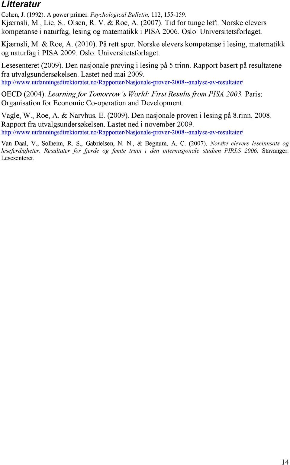 Norske elevers kompetanse i lesing, matematikk og naturfag i PIS 2009. Oslo: Universitetsforlaget. Lesesenteret (2009). en nasjonale prøving i lesing på 5.trinn.