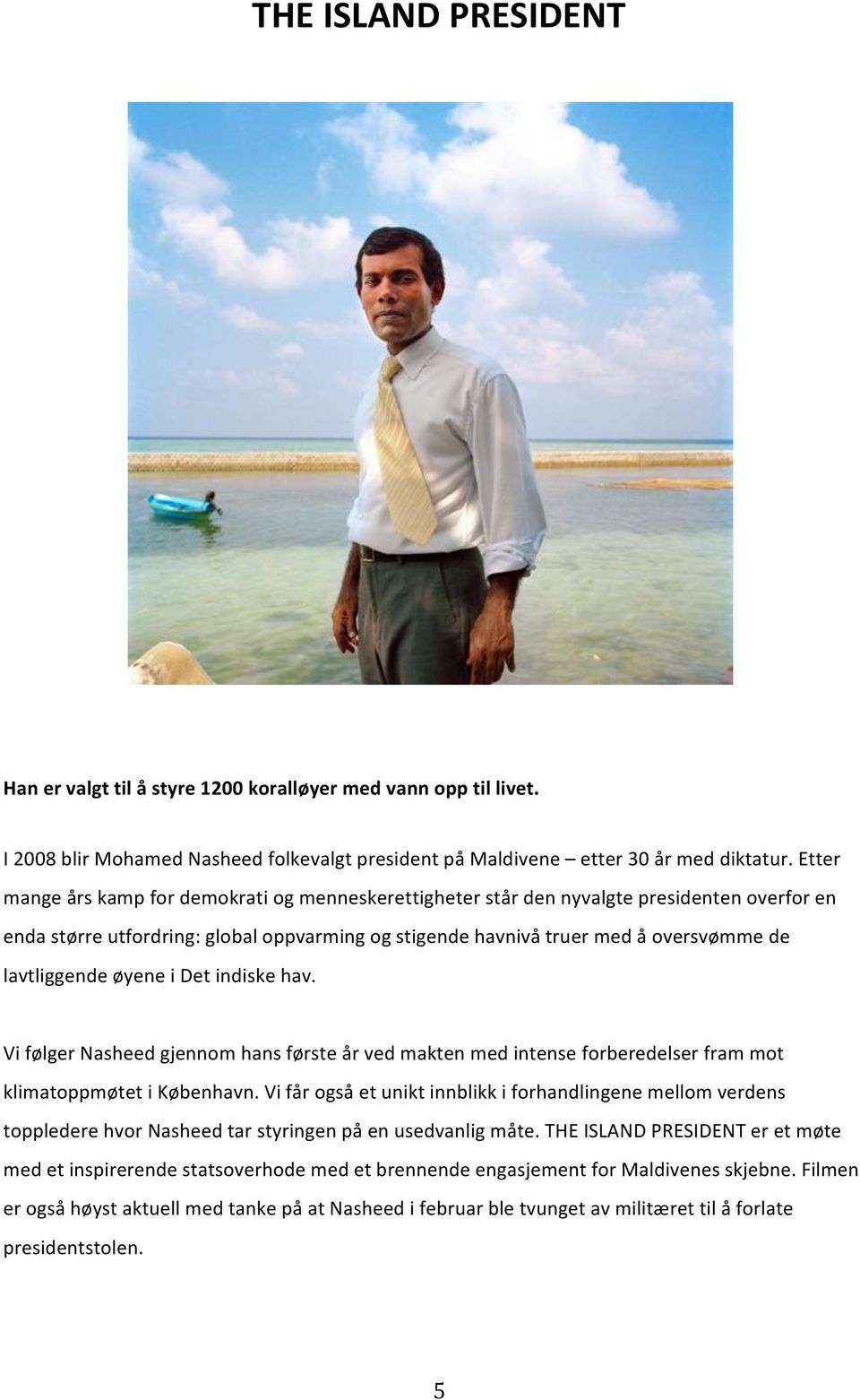 øyene i Det indiske hav. Vi følger Nasheed gjennom hans første år ved makten med intense forberedelser fram mot klimatoppmøtet i København.