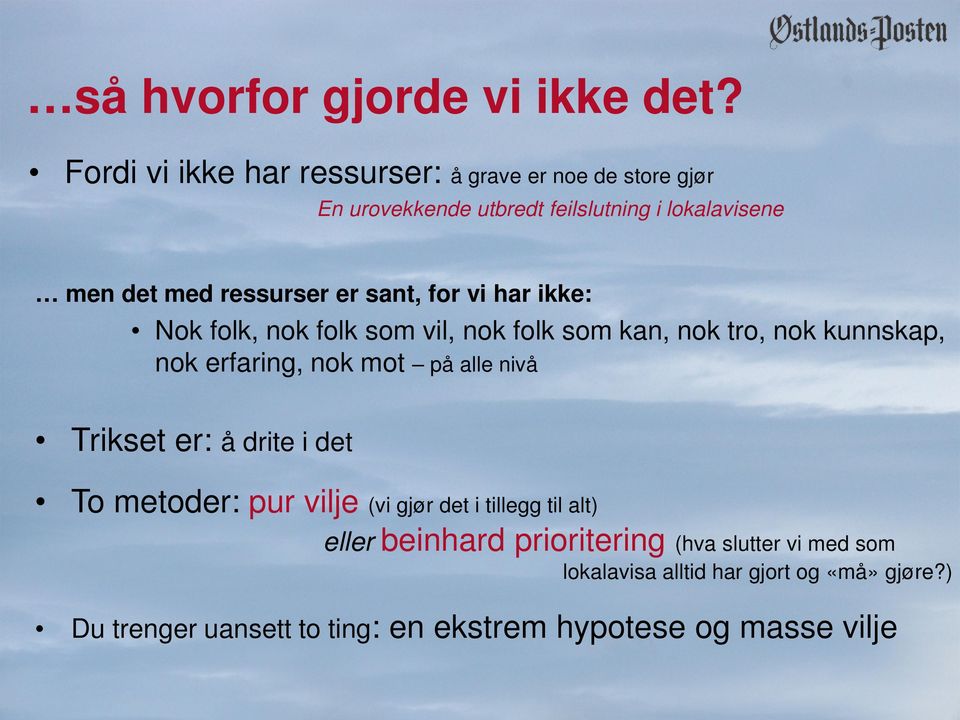 er sant, for vi har ikke: Nok folk, nok folk som vil, nok folk som kan, nok tro, nok kunnskap, nok erfaring, nok mot på alle nivå