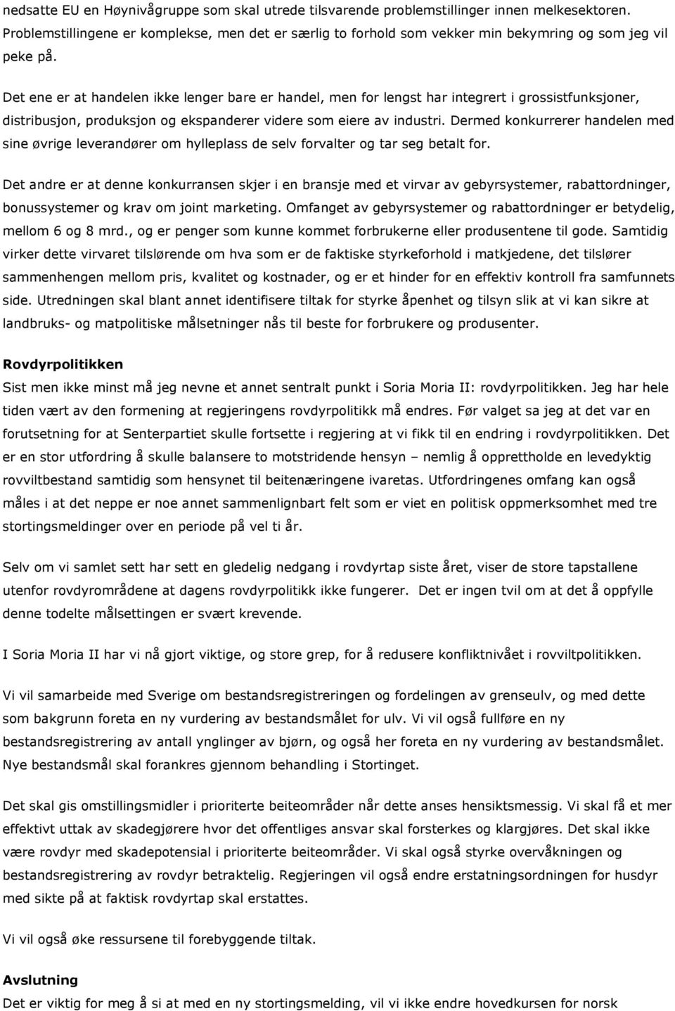 Det ene er at handelen ikke lenger bare er handel, men for lengst har integrert i grossistfunksjoner, distribusjon, produksjon og ekspanderer videre som eiere av industri.