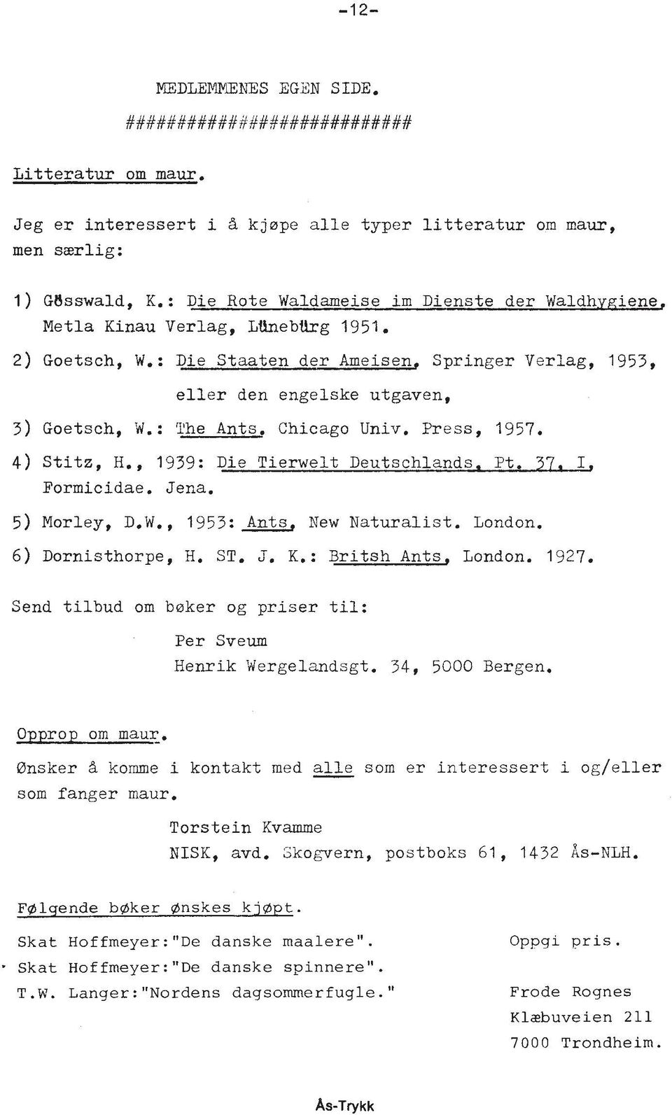 : The Ants. Chicago Univ. Press, 1957. 4) Stitz, H., 1939: Die Tierwelt Deutschlands. Pt. 37. I, Pormicidae. Jena. 5) Morley, D.W., 1953: Ants, New Naturalist. London. 6) Dornisthorpe, H. ST. J. K.