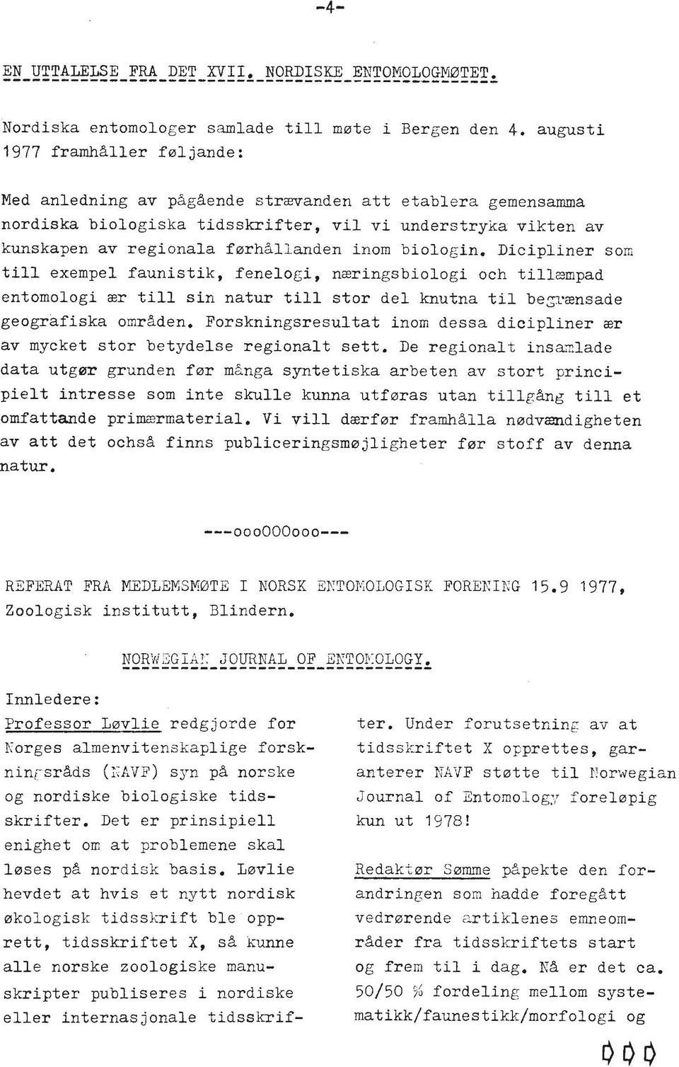 biologin. Dicipliner son till exempel faunistik, fenelogi, nzringsbiologi och tillempad entomologi ar till sin natur till stor del knutna ti1 be~mnsade geografiska omraden.