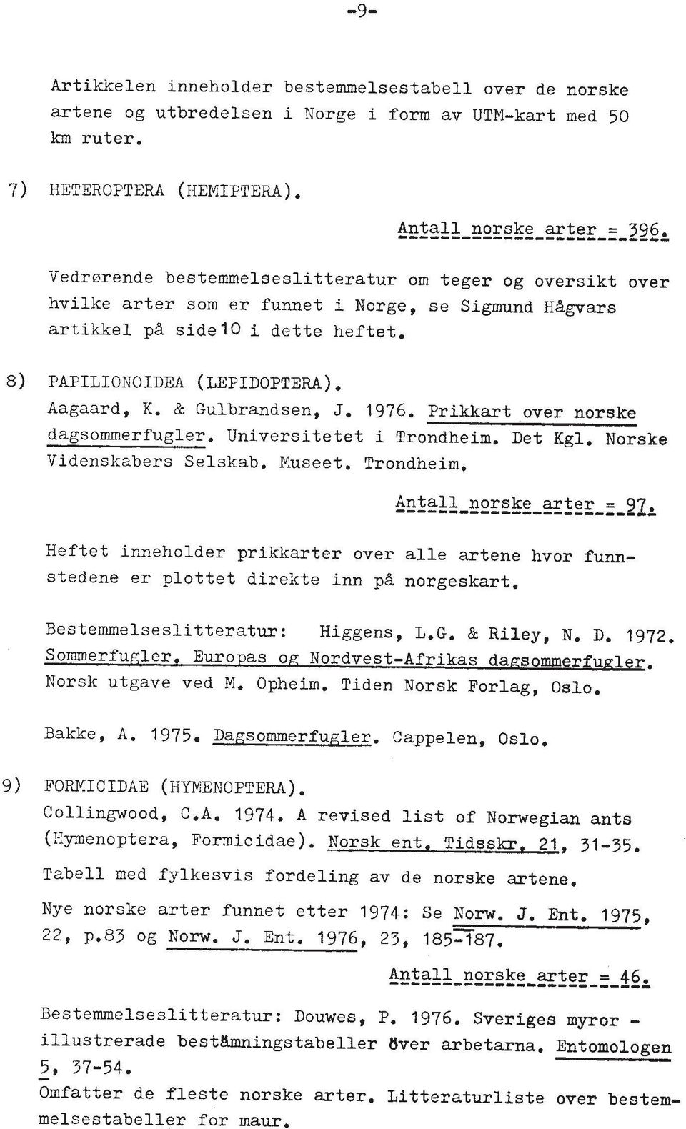 & Gulbrandsen, J. 1976. Prikkart over norske dagsommerfugler. Universitetet i Trondheim. Det Kgl. Norske Videnskabers Selskab. Kuseet. Trondheim. Heftet inneholder prikkarter over alle artene hvor funnstedene er plottet direkte inn pb norgeskart.