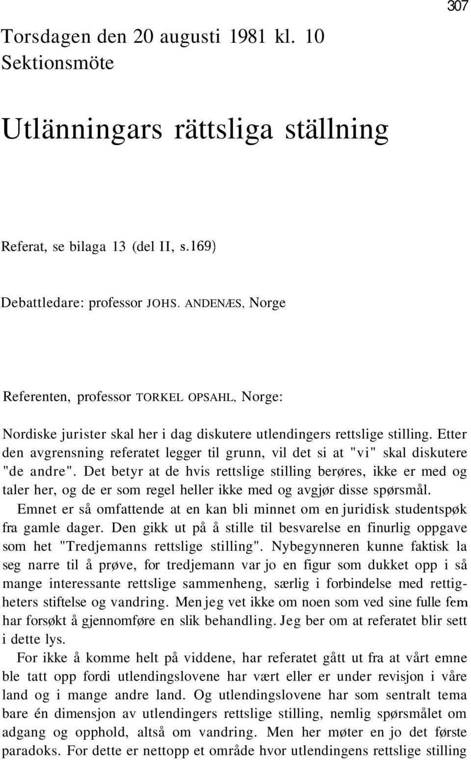 Etter den avgrensning referatet legger til grunn, vil det si at "vi" skal diskutere "de andre".