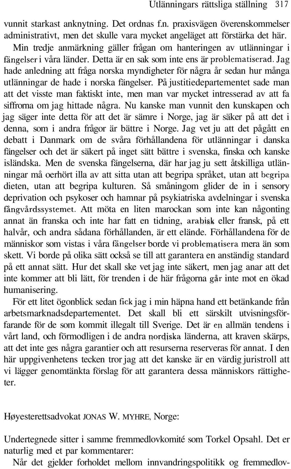 Jag hade anledning att fråga norska myndigheter för några år sedan hur många utlänningar de hade i norska fängelser.