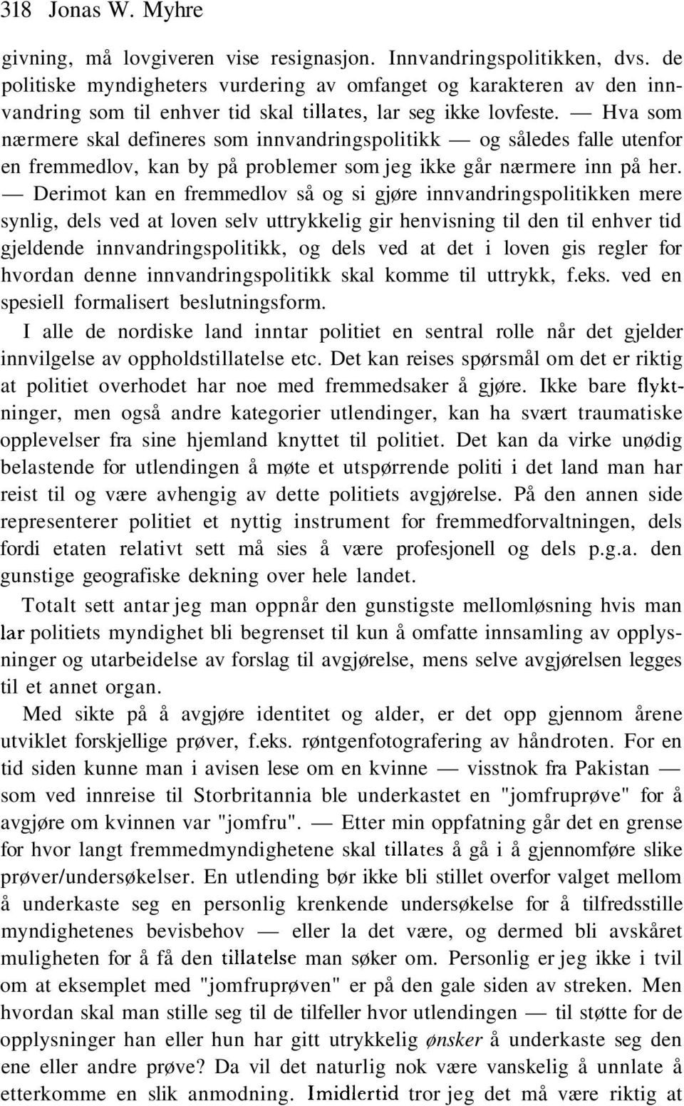 Hva som nærmere skal defineres som innvandringspolitikk og således falle utenfor en fremmedlov, kan by på problemer som jeg ikke går nærmere inn på her.