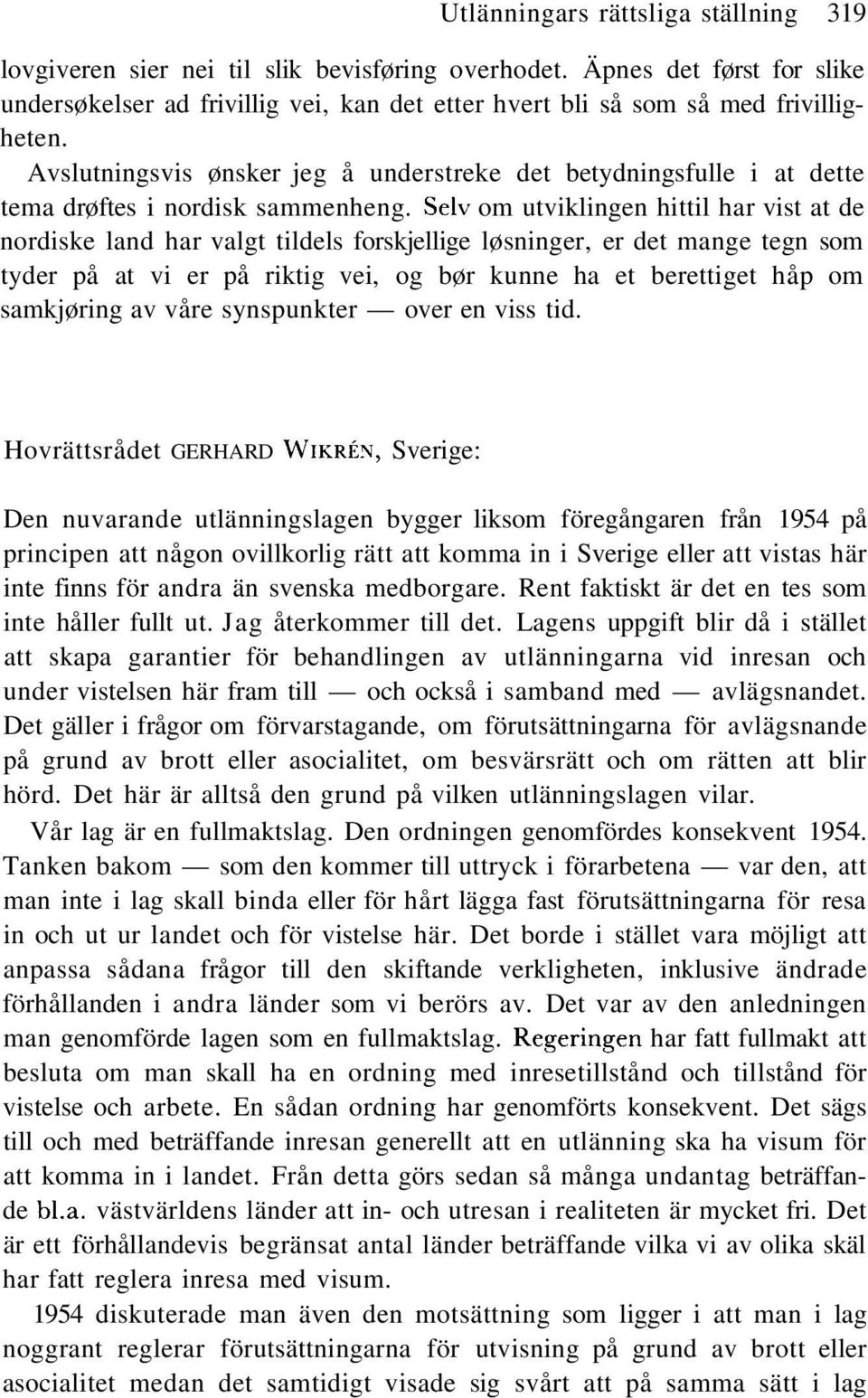 Seiv om utviklingen hittil har vist at de nordiske land har valgt tildels forskjellige løsninger, er det mange tegn som tyder på at vi er på riktig vei, og bør kunne ha et berettiget håp om