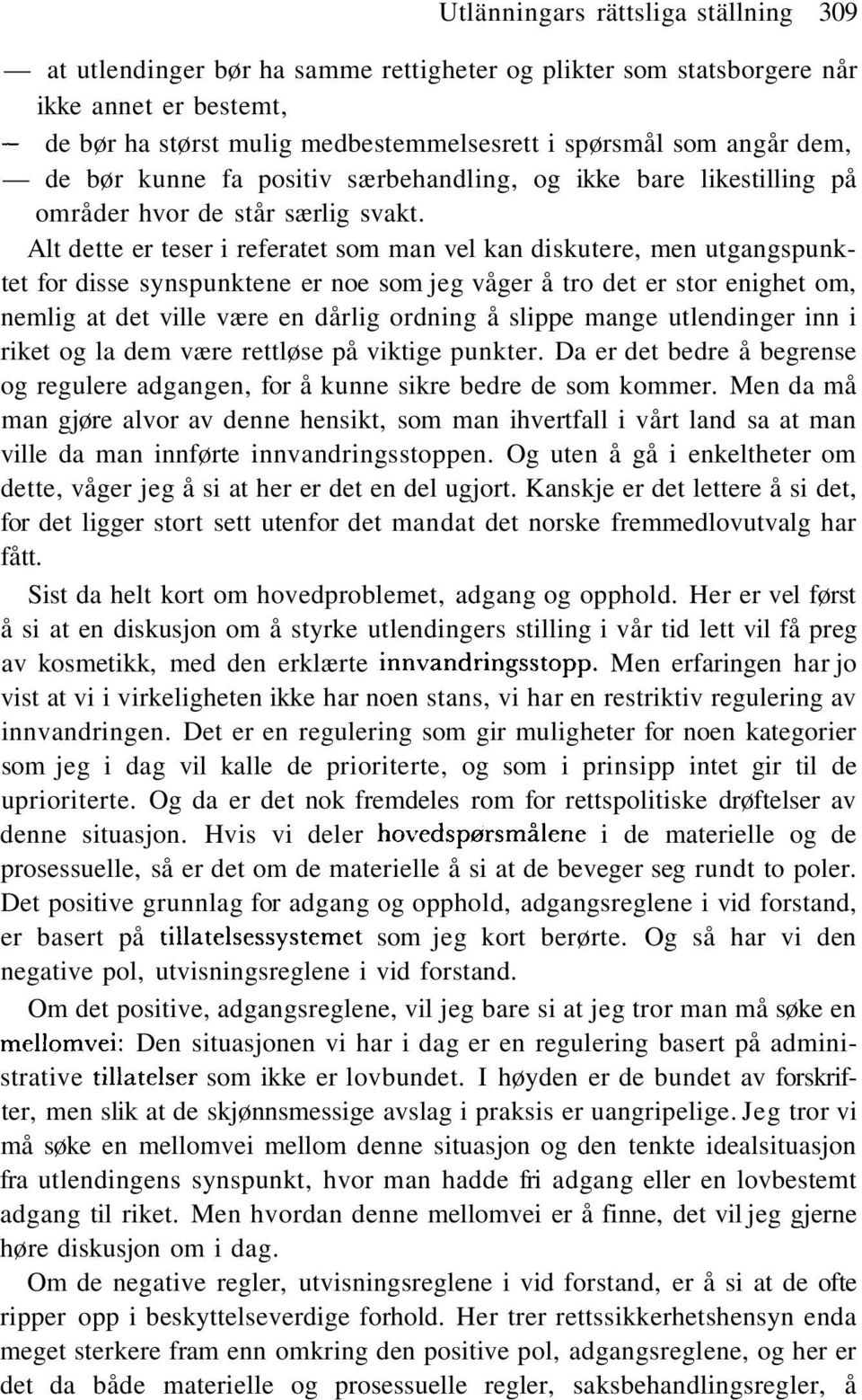 Alt dette er teser i referatet som man vel kan diskutere, men utgangspunktet for disse synspunktene er noe som jeg våger å tro det er stor enighet om, nemlig at det ville være en dårlig ordning å