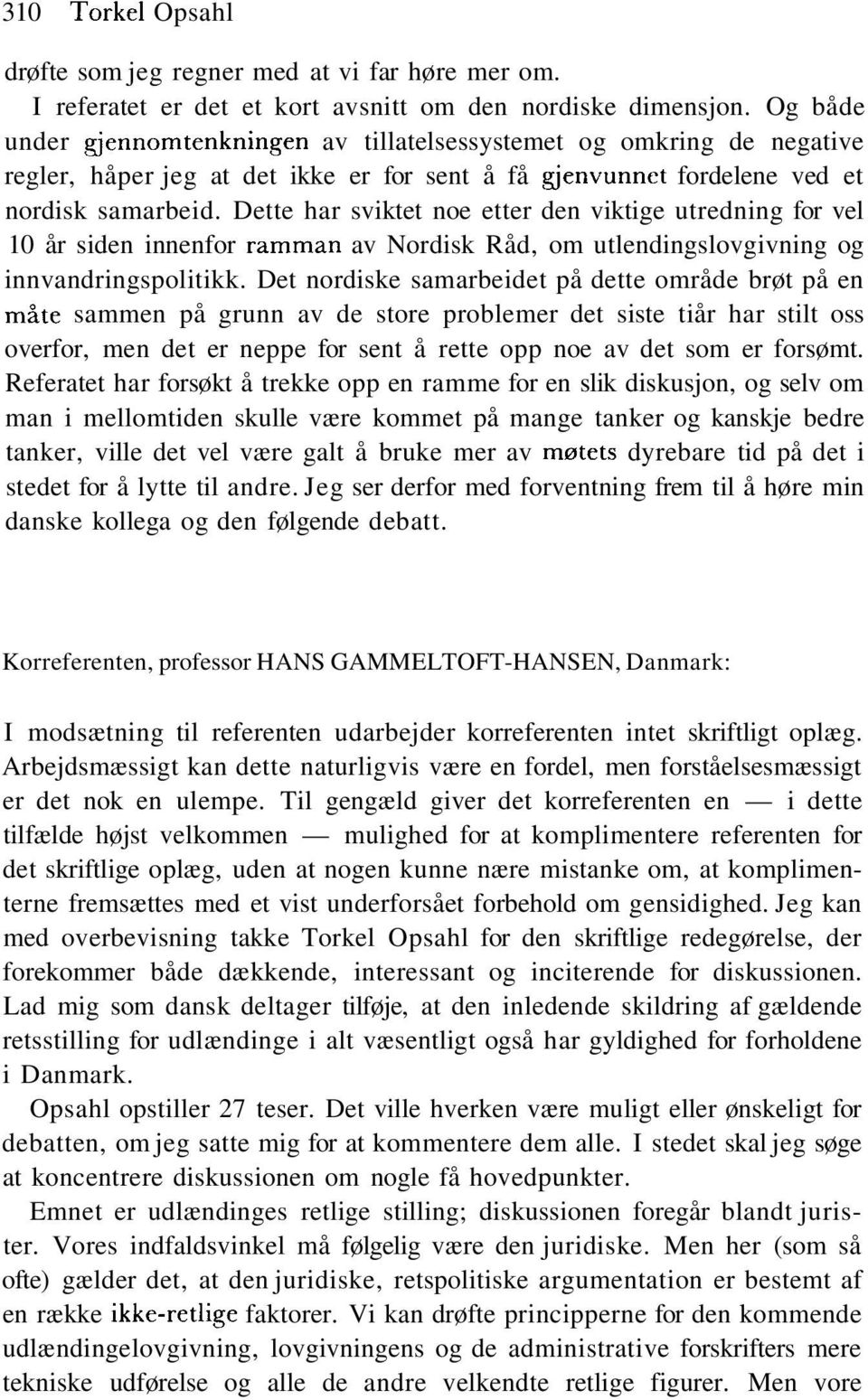 Dette har sviktet noe etter den viktige utredning for vel 10 år siden innenfor ramman av Nordisk Råd, om utlendingslovgivning og innvandringspolitikk.