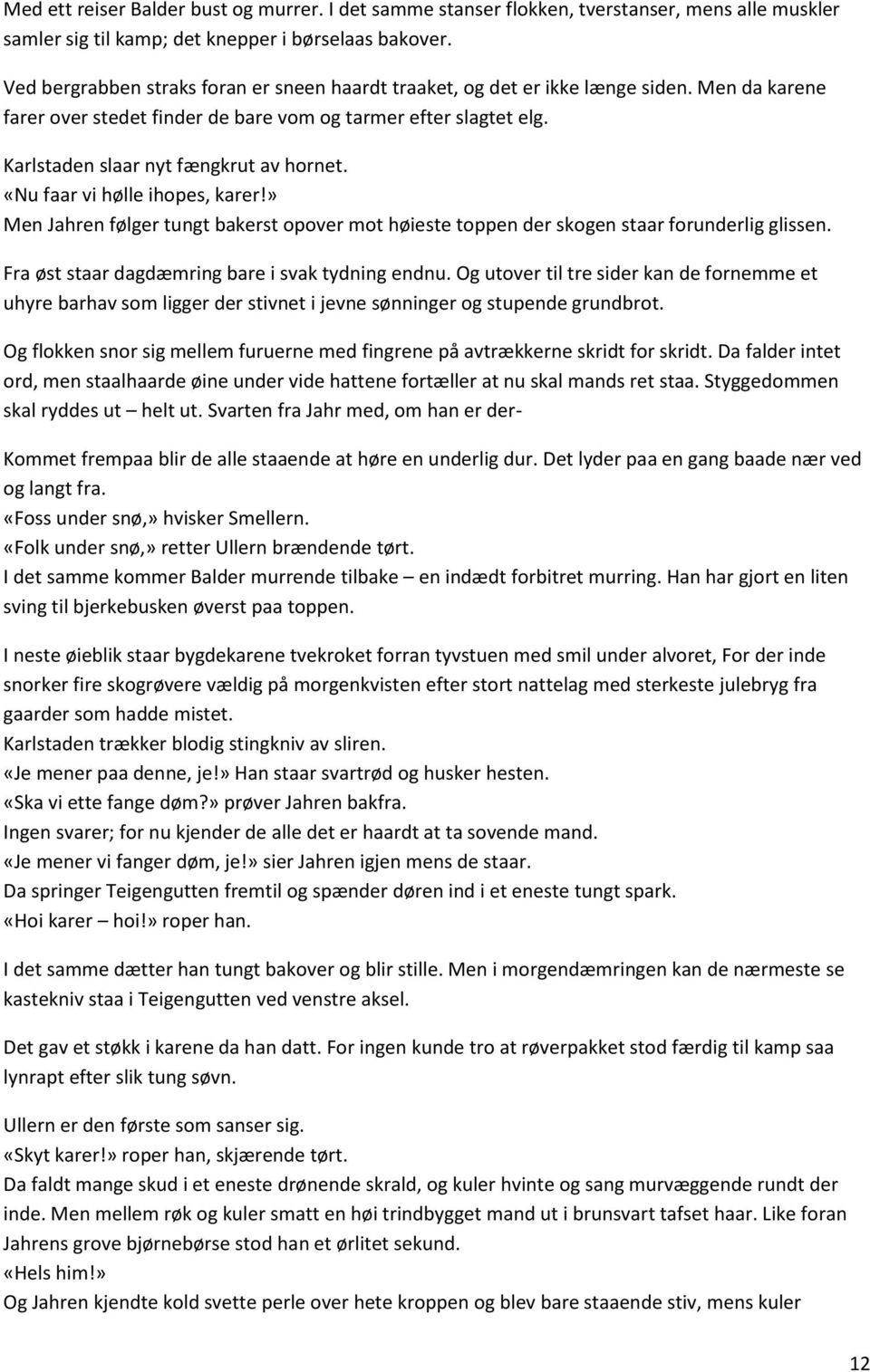 Karlstaden slaar nyt fængkrut av hornet. «Nu faar vi hølle ihopes, karer!» Men Jahren følger tungt bakerst opover mot høieste toppen der skogen staar forunderlig glissen.