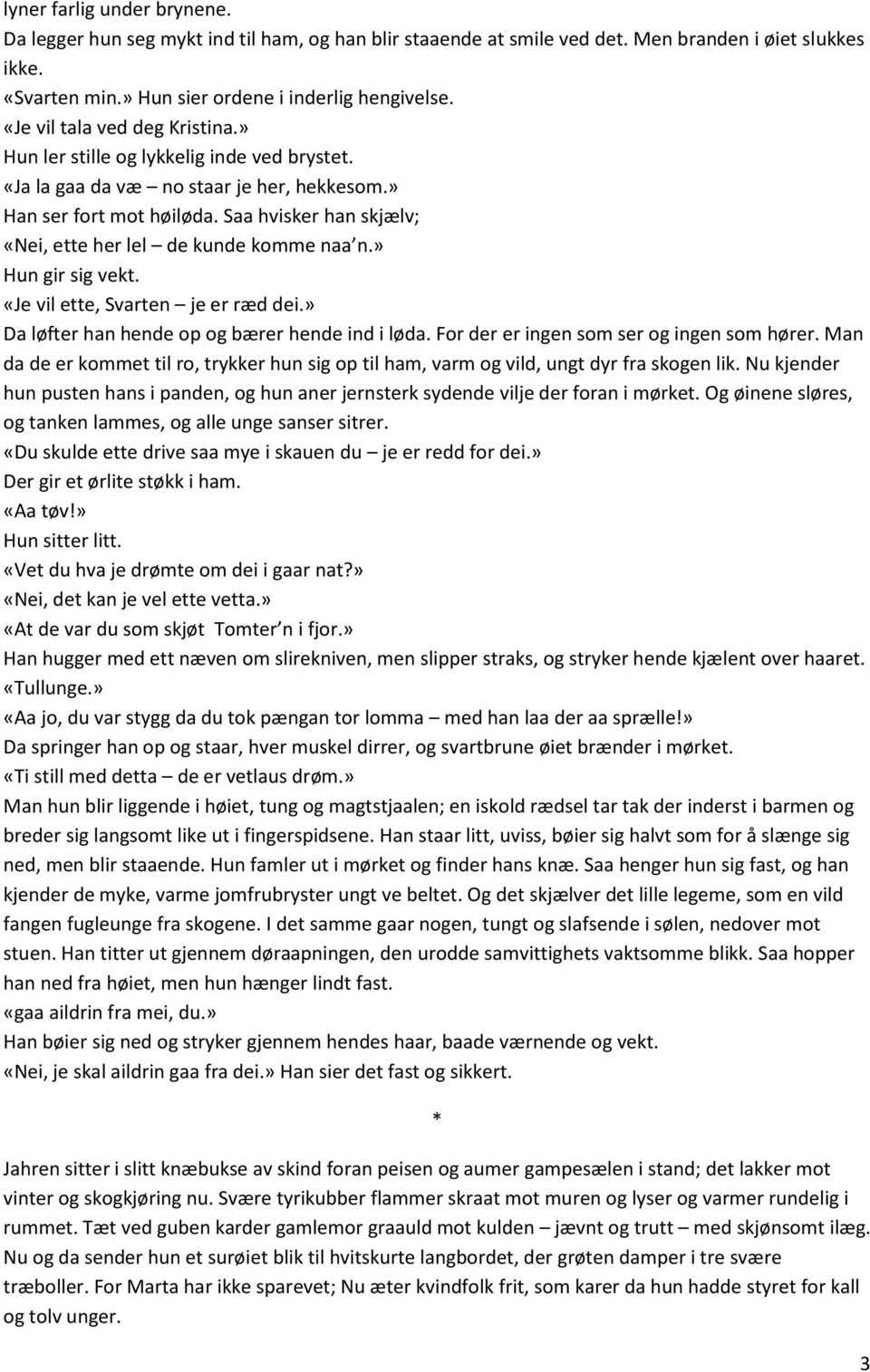 Saa hvisker han skjælv; «Nei, ette her lel de kunde komme naa n.» Hun gir sig vekt. «Je vil ette, Svarten je er ræd dei.» Da løfter han hende op og bærer hende ind i løda.