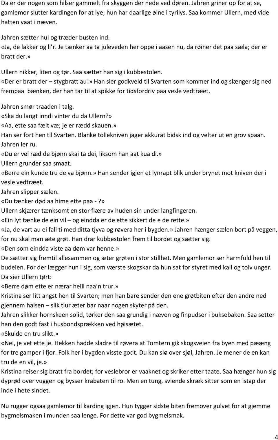 Je tænker aa ta juleveden her oppe i aasen nu, da røiner det paa sæla; der er bratt der.» Ullern nikker, liten og tør. Saa sætter han sig i kubbestolen. «Der er bratt der stygbratt au!