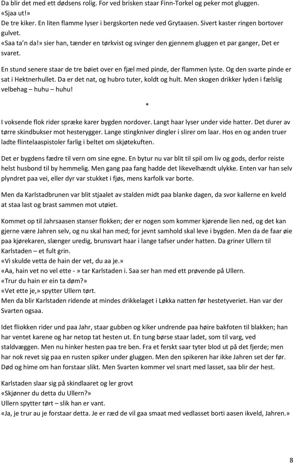 En stund senere staar de tre bøiet over en fjæl med pinde, der flammen lyste. Og den svarte pinde er sat i Hektnerhullet. Da er det nat, og hubro tuter, koldt og hult.