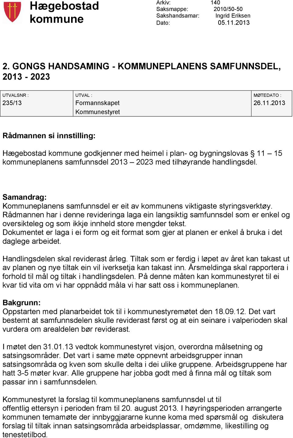 2013 Kommunestyret Rådmannen si innstilling: Hægebostad kommune godkjenner med heimel i plan- og bygningslovas 11 15 kommuneplanens samfunnsdel 2013 2023 med tilhøyrande handlingsdel.