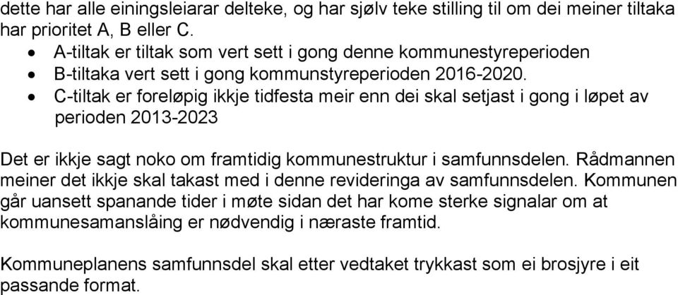 C-tiltak er foreløpig ikkje tidfesta meir enn dei skal setjast i gong i løpet av perioden 2013-2023 Det er ikkje sagt noko om framtidig kommunestruktur i samfunnsdelen.