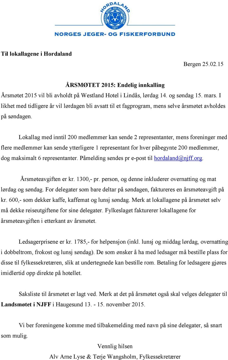 Lokallag med inntil 200 medlemmer kan sende 2 representanter, mens foreninger med flere medlemmer kan sende ytterligere 1 representant for hver påbegynte 200 medlemmer, dog maksimalt 6 representanter.