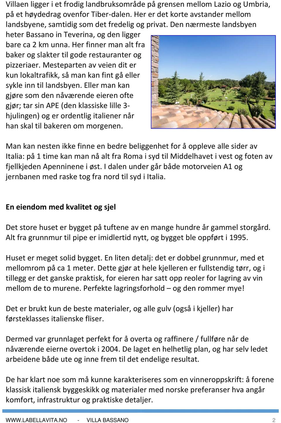 Mesteparten av veien dit er kun lokaltrafikk, så man kan fint gå eller sykle inn til landsbyen.