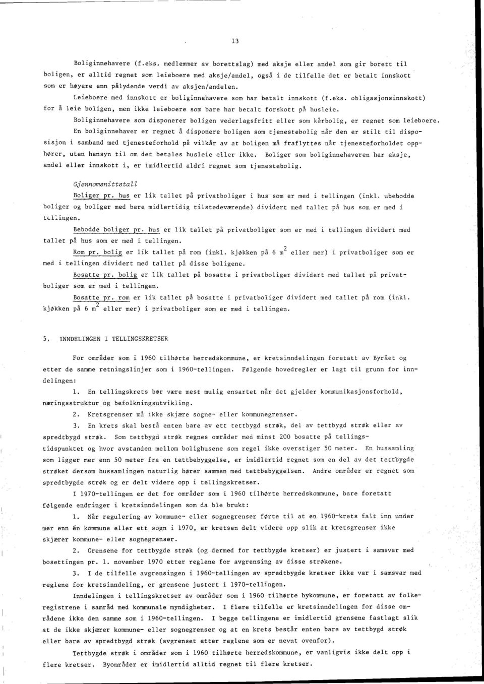 av aksjen/andelen. Leieboere med innskott er boliginnehavere som har betalt innskott (f.eks. obligasjonsinnskott) for a leie boligen, men ikke leieboere son bare har betalt forskott pa husleie.