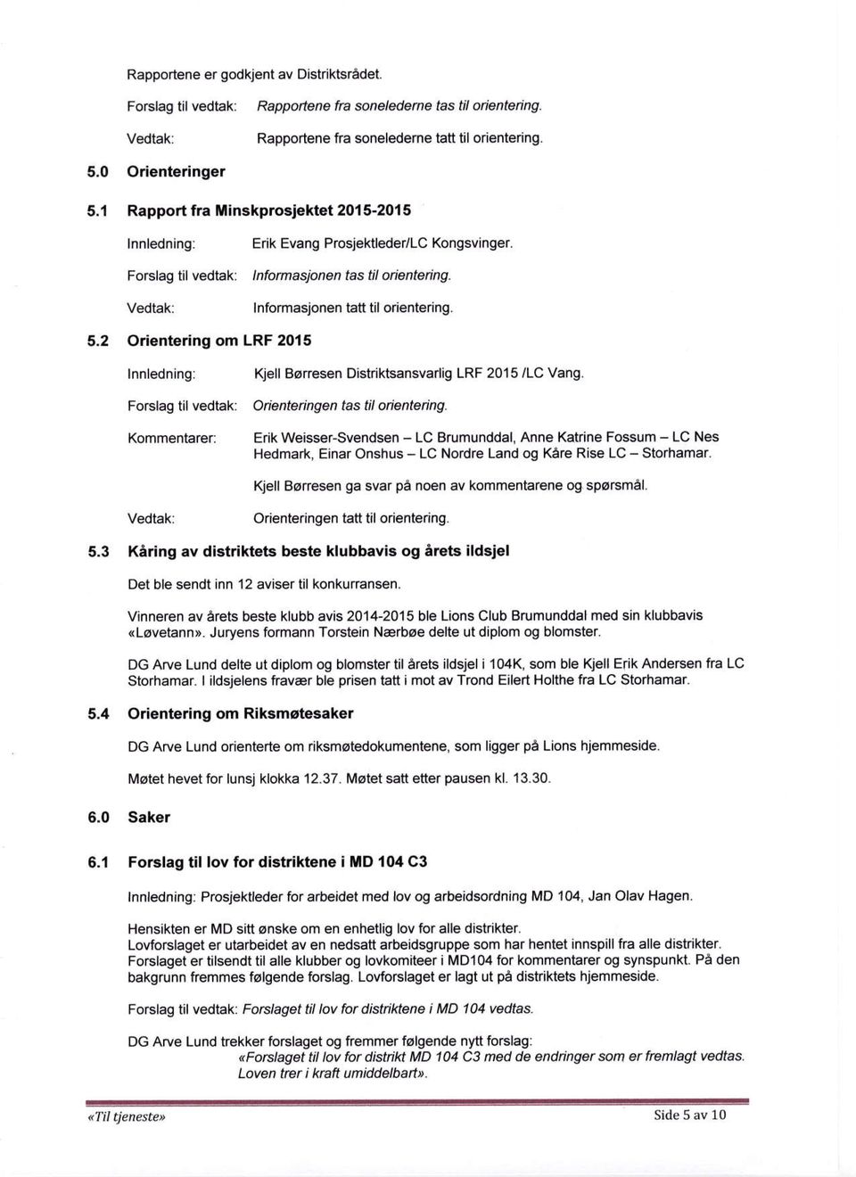 5,2 Orieniering om LRF 2015 Innledning: Kjell Borresen Distriktsansvarlig LRF 2015 /LC Vang. Fo$fag tif vedtak: Odontedngen tastil orientenng.