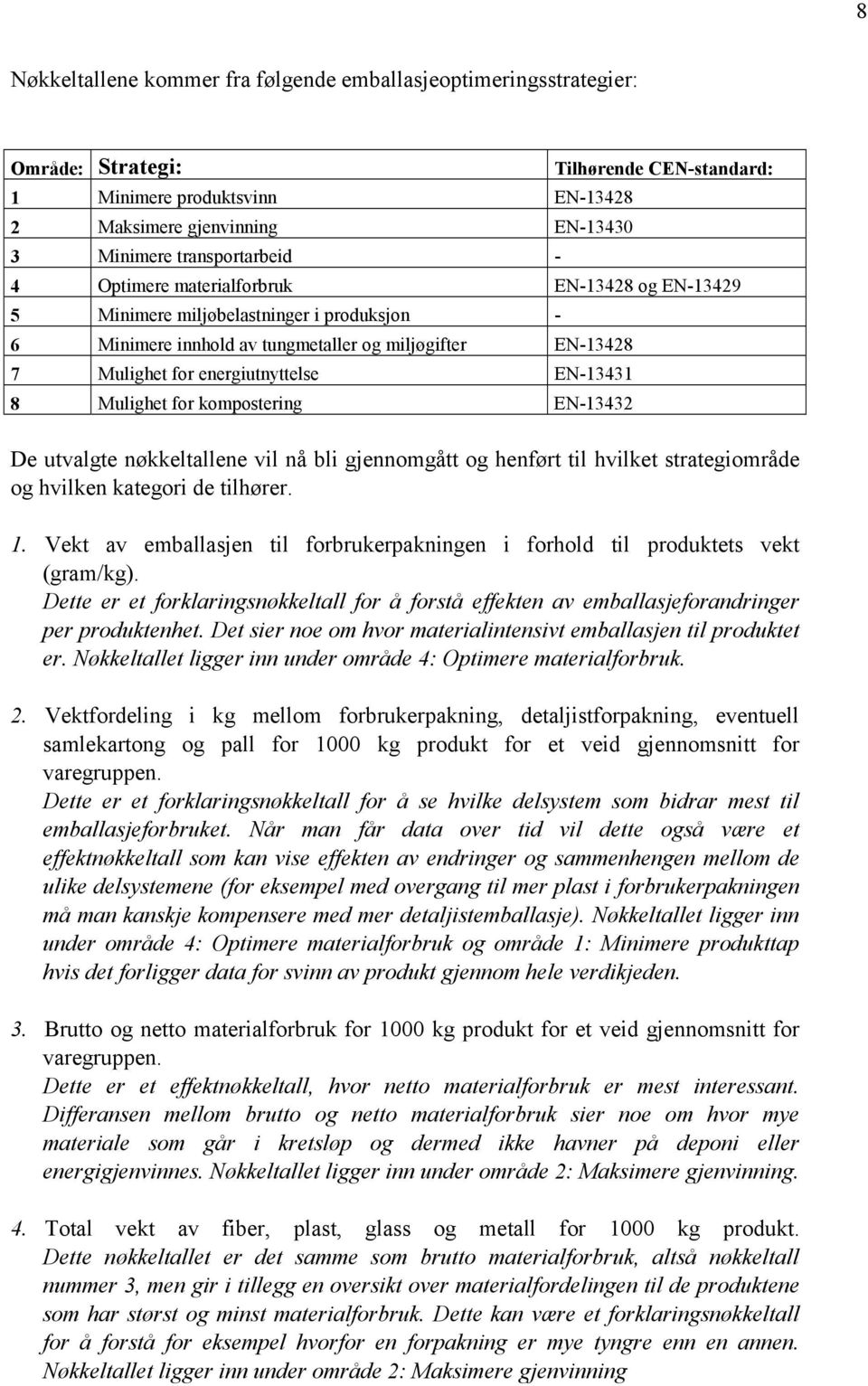 energiutnyttelse EN-13431 8 Mulighet for kompostering EN-13432 De utvalgte nøkkeltallene vil nå bli gjennomgått og henført til hvilket strategiområde og hvilken kategori de tilhører. 1.