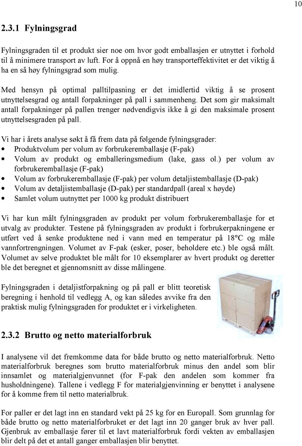 Med hensyn på optimal palltilpasning er det imidlertid viktig å se prosent utnyttelsesgrad og antall forpakninger på pall i sammenheng.