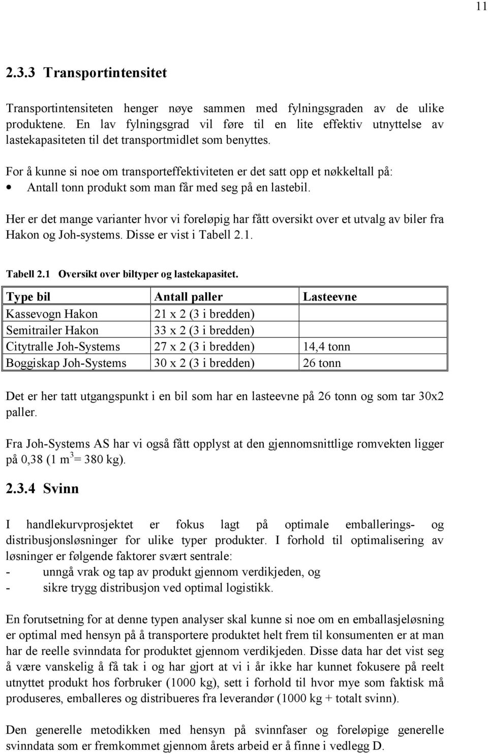 For å kunne si noe om transporteffektiviteten er det satt opp et nøkkeltall på: Antall tonn produkt som man får med seg på en lastebil.