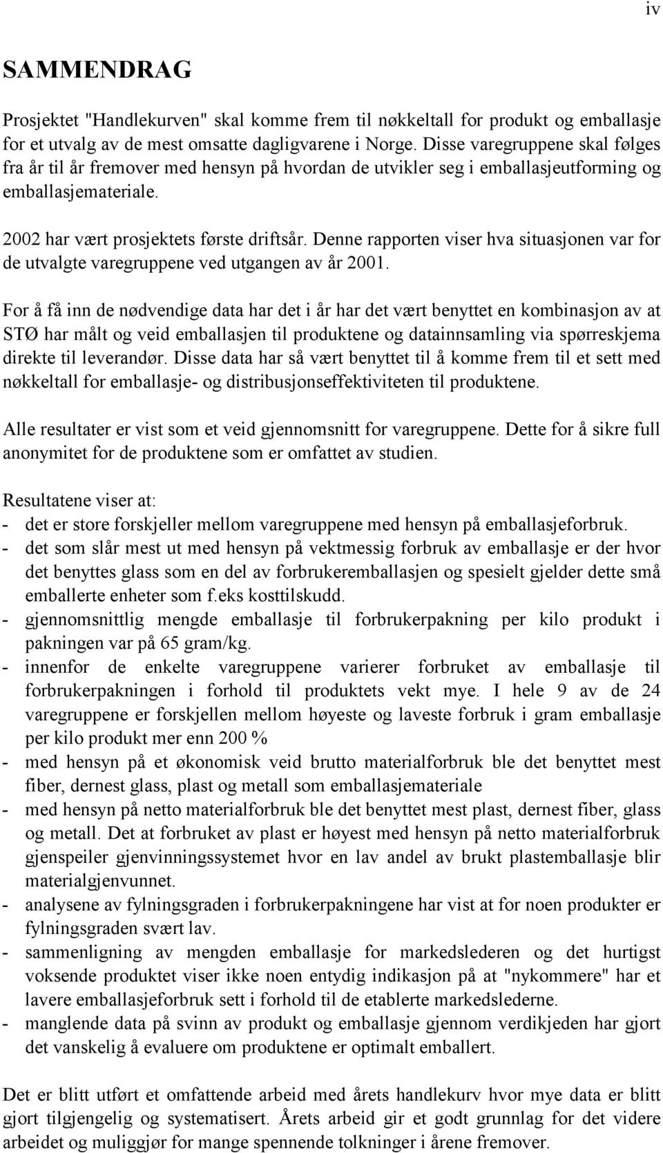 Denne rapporten viser hva situasjonen var for de utvalgte varegruppene ved utgangen av år 2001.