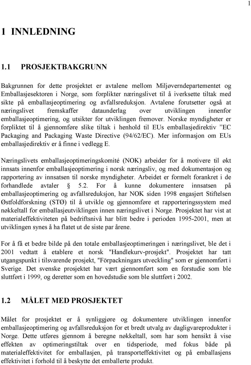 emballasjeoptimering og avfallsreduksjon. Avtalene forutsetter også at næringslivet fremskaffer dataunderlag over utviklingen innenfor emballasjeoptimering, og utsikter for utviklingen fremover.