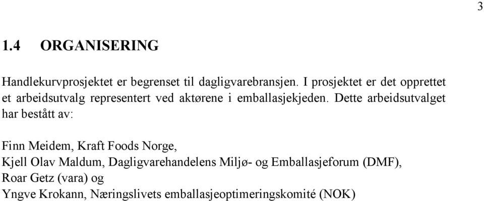 Dette arbeidsutvalget har bestått av: Finn Meidem, Kraft Foods Norge, Kjell Olav Maldum,