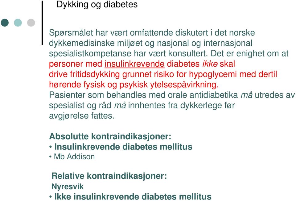 Det er enighet om at personer med insulinkrevende diabetes ikke skal drive fritidsdykking grunnet risiko for hypoglycemi med dertil hørende fysisk og