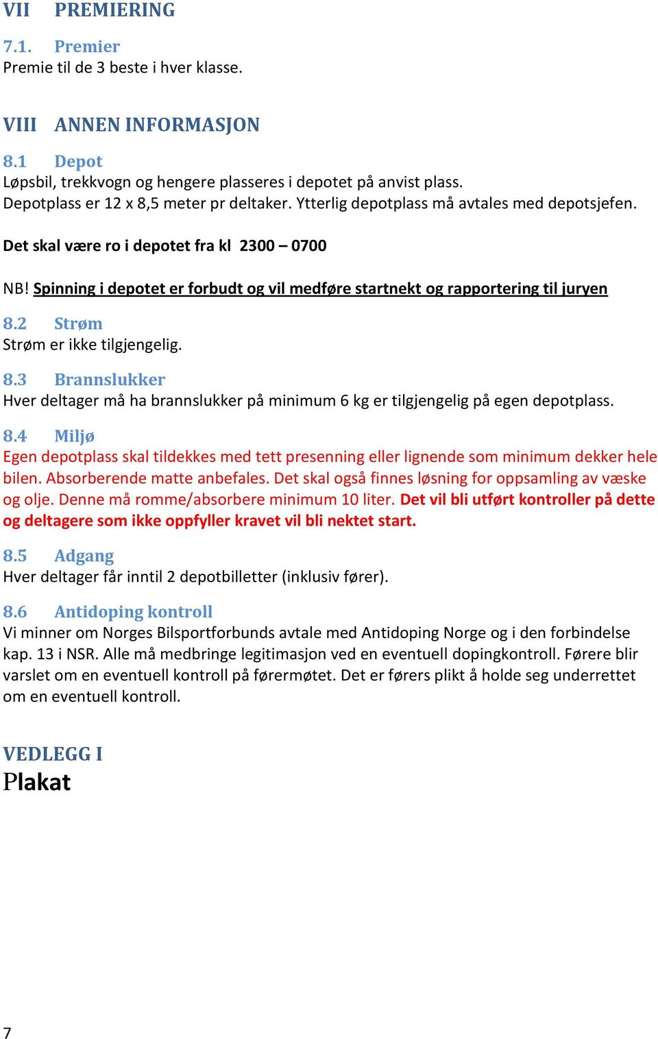 Spinning i depotet er forbudt og vil medføre startnekt og rapportering til juryen 8.2 Strøm Strøm er ikke tilgjengelig. 8.3 Brannslukker Hver deltager må ha brannslukker på minimum 6 kg er tilgjengelig på egen depotplass.