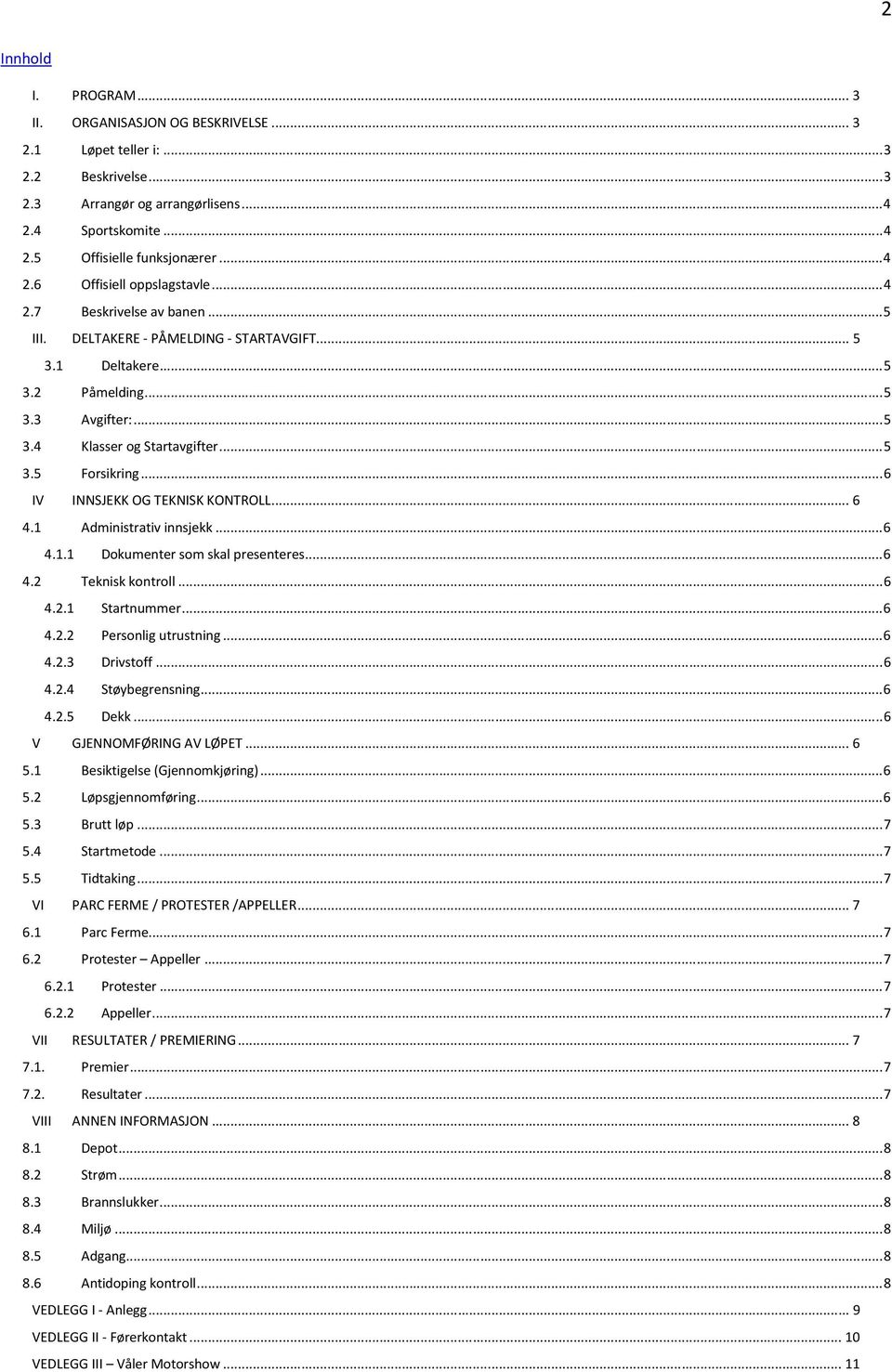 .. 6 IV INNSJEKK OG TEKNISK KONTROLL... 6 4.1 Administrativ innsjekk... 6 4.1.1 Dokumenter som skal presenteres... 6 4.2 Teknisk kontroll... 6 4.2.1 Startnummer... 6 4.2.2 Personlig utrustning... 6 4.2.3 Drivstoff.