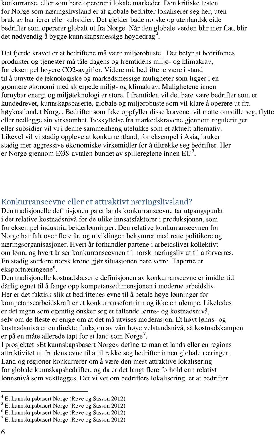 Det fjerde kravet er at bedriftene må være miljørobuste. Det betyr at bedriftenes produkter og tjenester må tåle dagens og fremtidens miljø- og klimakrav, for eksempel høyere CO2-avgifter.