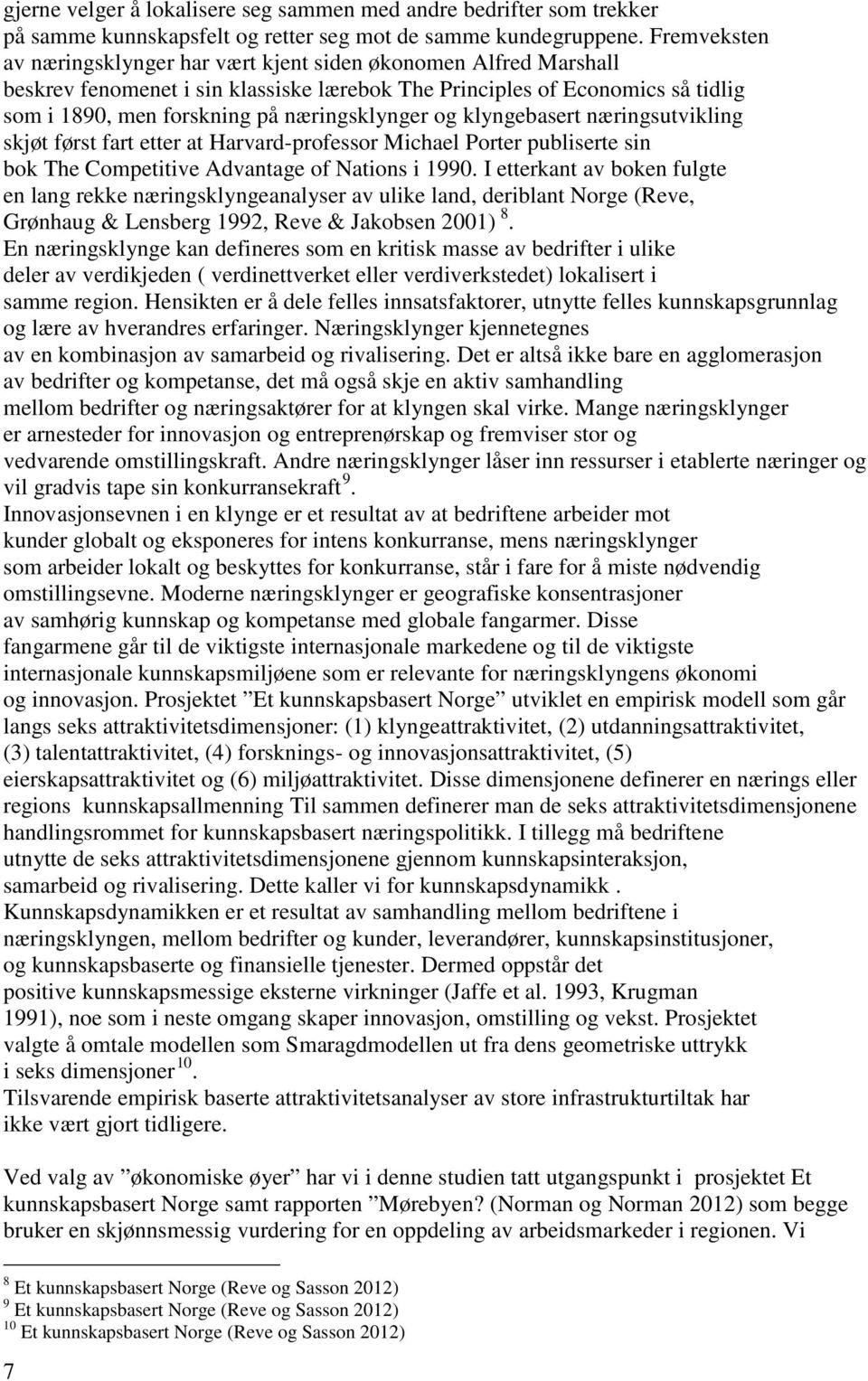 og klyngebasert næringsutvikling skjøt først fart etter at Harvard-professor Michael Porter publiserte sin bok The Competitive Advantage of Nations i 1990.