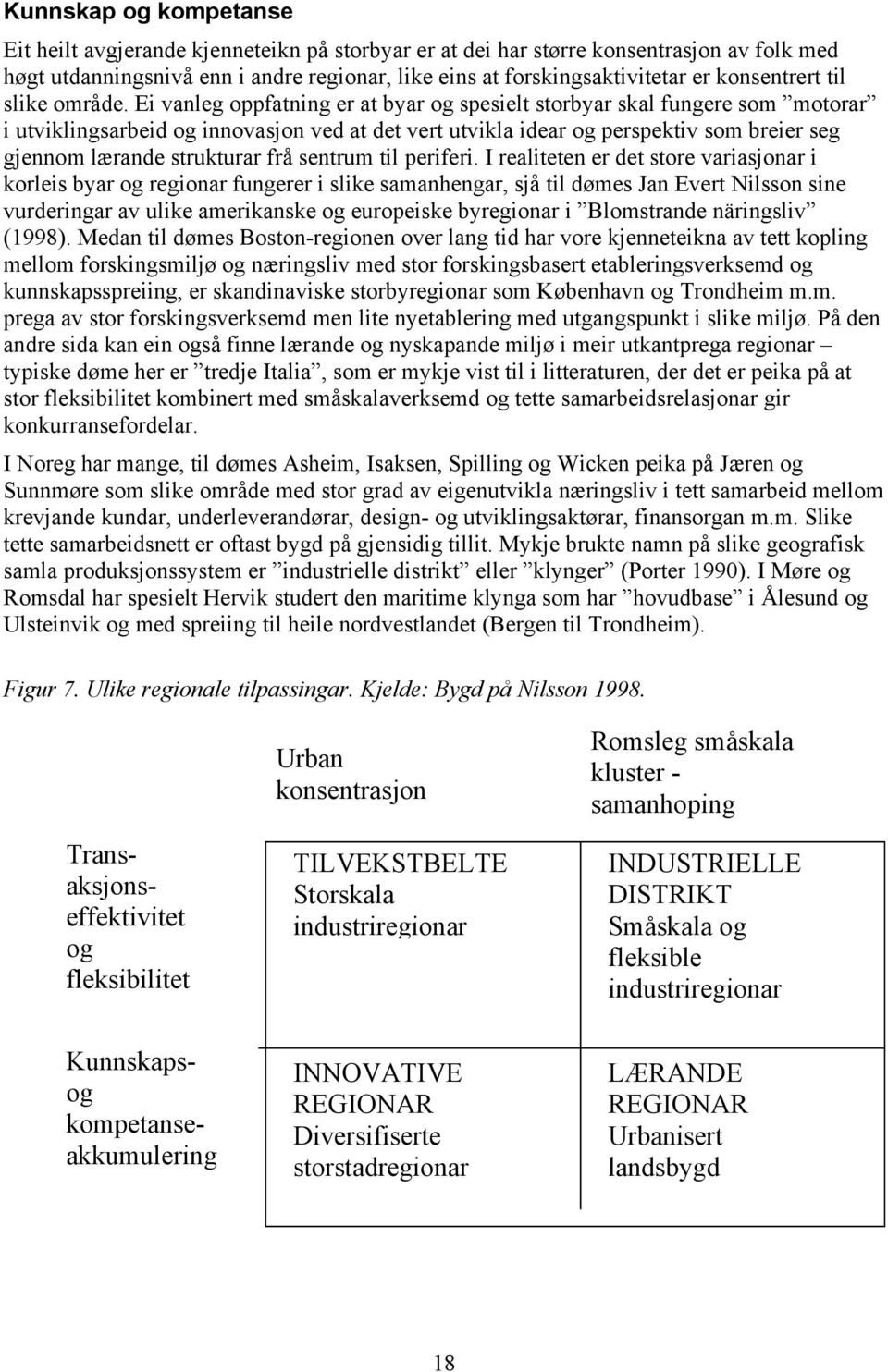 Ei vanleg oppfatning er at byar og spesielt storbyar skal fungere som motorar i utviklingsarbeid og innovasjon ved at det vert utvikla idear og perspektiv som breier seg gjennom lærande strukturar