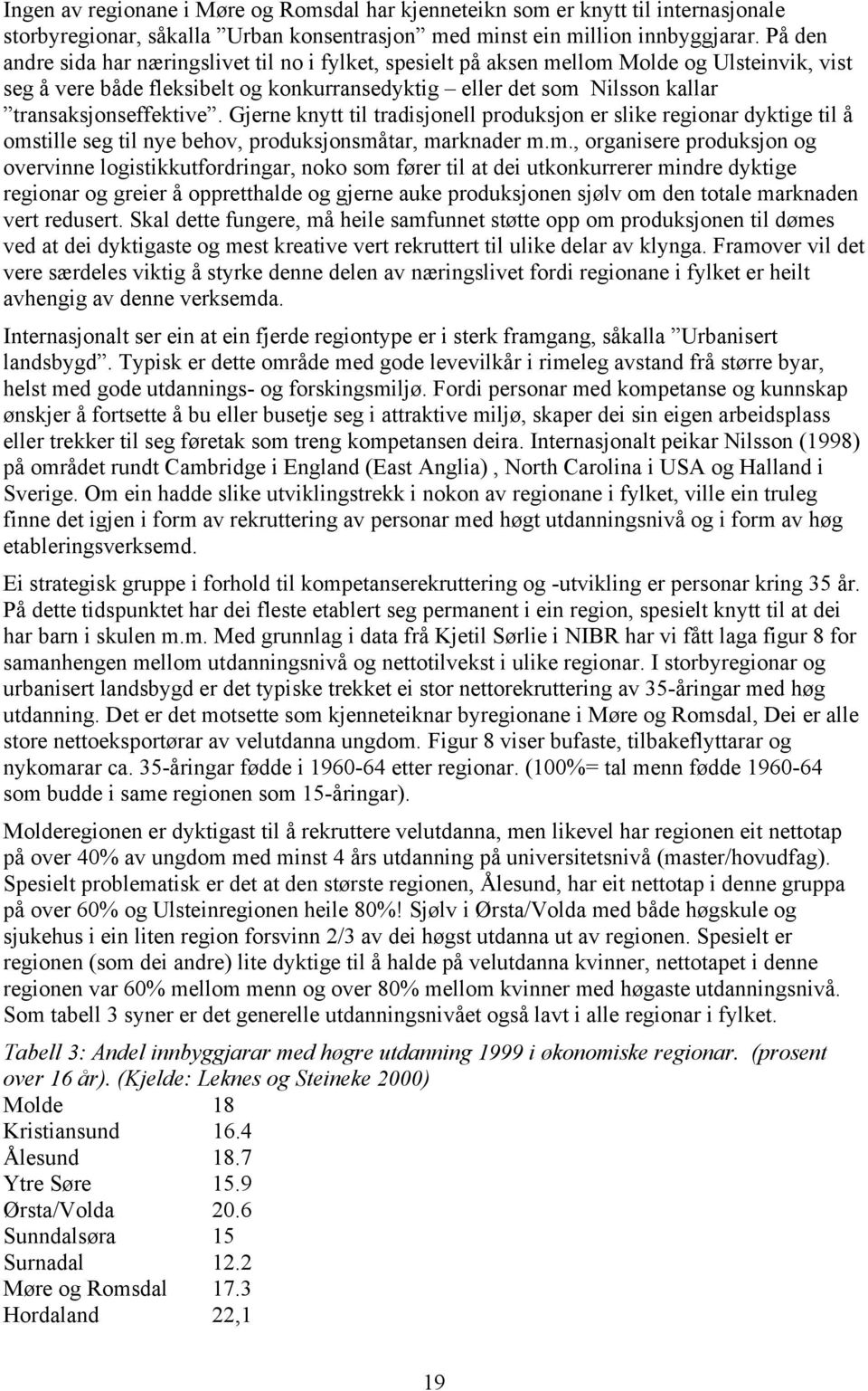 transaksjonseffektive. Gjerne knytt til tradisjonell produksjon er slike regionar dyktige til å oms