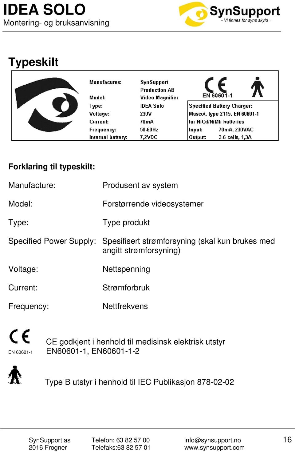 strømforsyning) Voltage: Current: Frequency: Nettspenning Strømforbruk Nettfrekvens EN 60601-1 CE godkjent