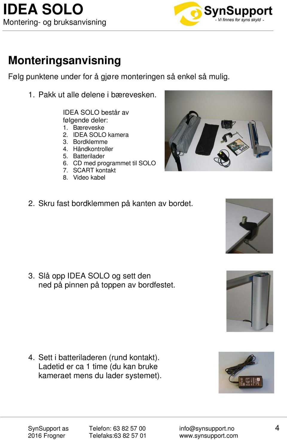 CD med programmet til SOLO 7. SCART kontakt 8. Video kabel 2. Skru fast bordklemmen på kanten av bordet. 3.