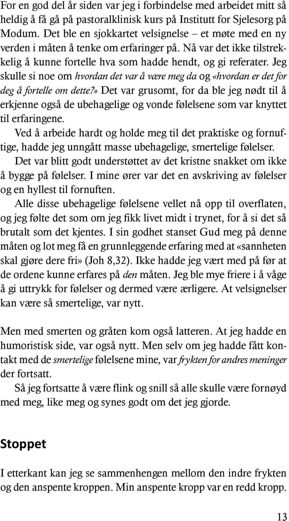 Jeg skulle si noe om hvordan det var å være meg da og «hvordan er det for deg å fortelle om dette?