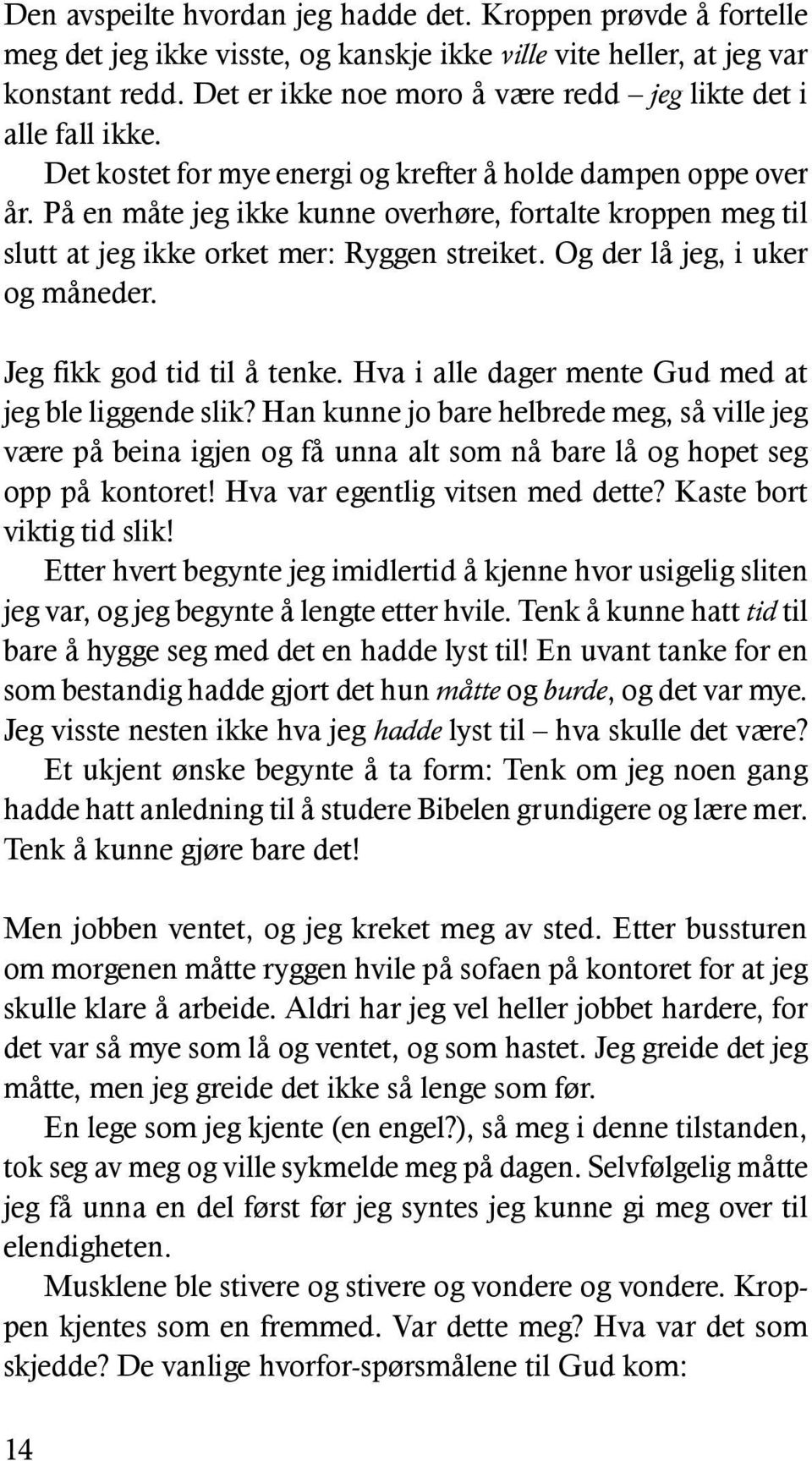 På en måte jeg ikke kunne overhøre, fortalte kroppen meg til slutt at jeg ikke orket mer: Ryggen streiket. Og der lå jeg, i uker og måneder. Jeg fikk god tid til å tenke.