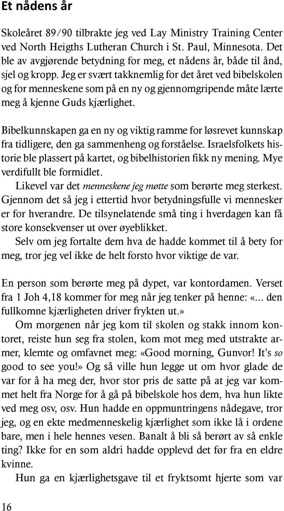 Jeg er svært takknemlig for det året ved bibelskolen og for menneskene som på en ny og gjennomgripende måte lærte meg å kjenne Guds kjærlighet.