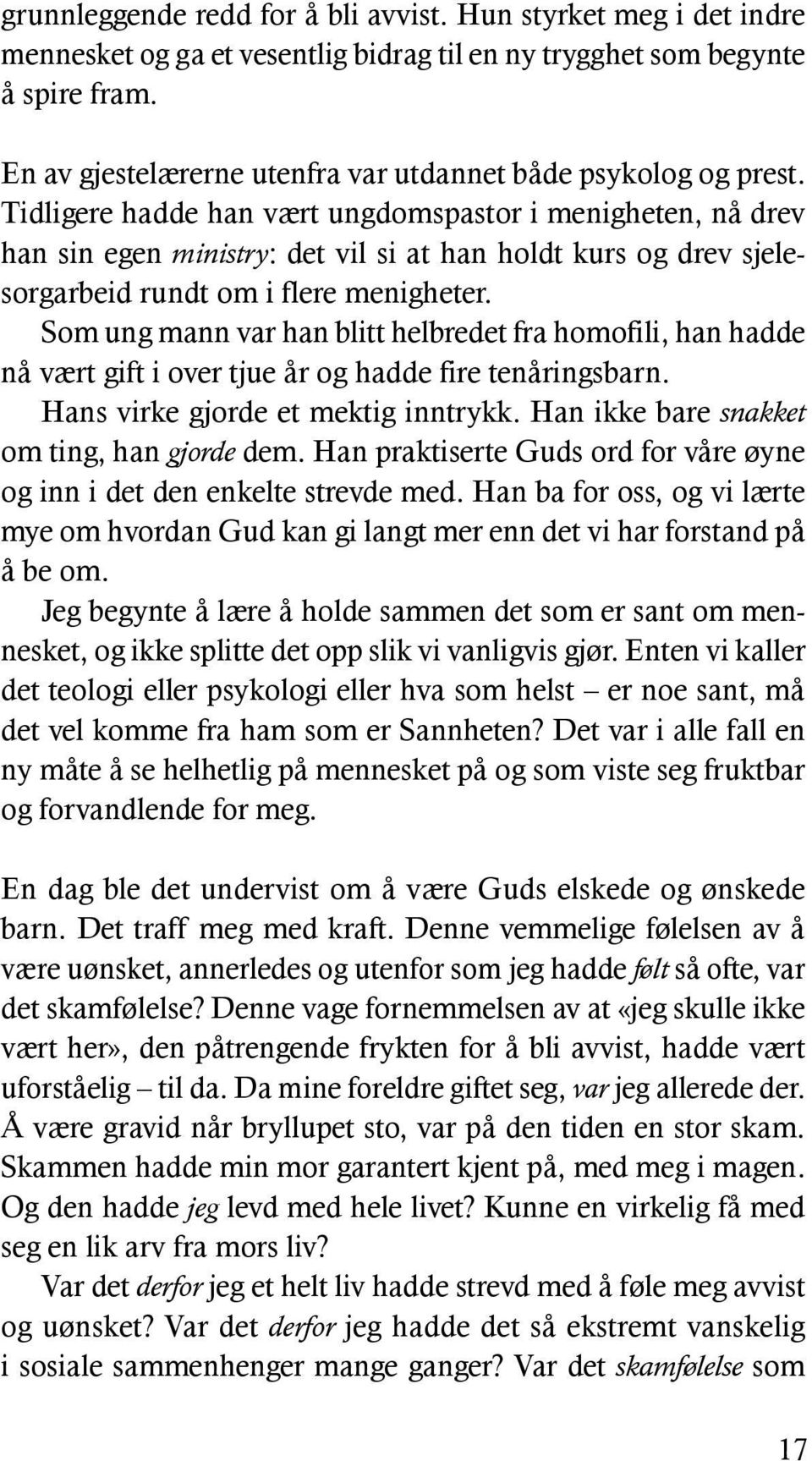 Tidligere hadde han vært ungdomspastor i menigheten, nå drev han sin egen ministry: det vil si at han holdt kurs og drev sjelesorgarbeid rundt om i flere menigheter.