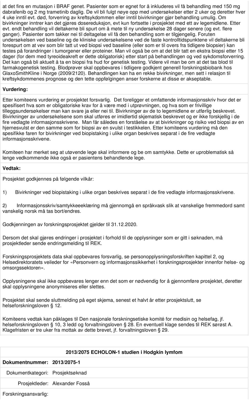 Om bivirkninger inntrer kan det gjøres dosereduksjon, evt kun fortsette i prosjektet med ett av legemidlene. Etter evt.