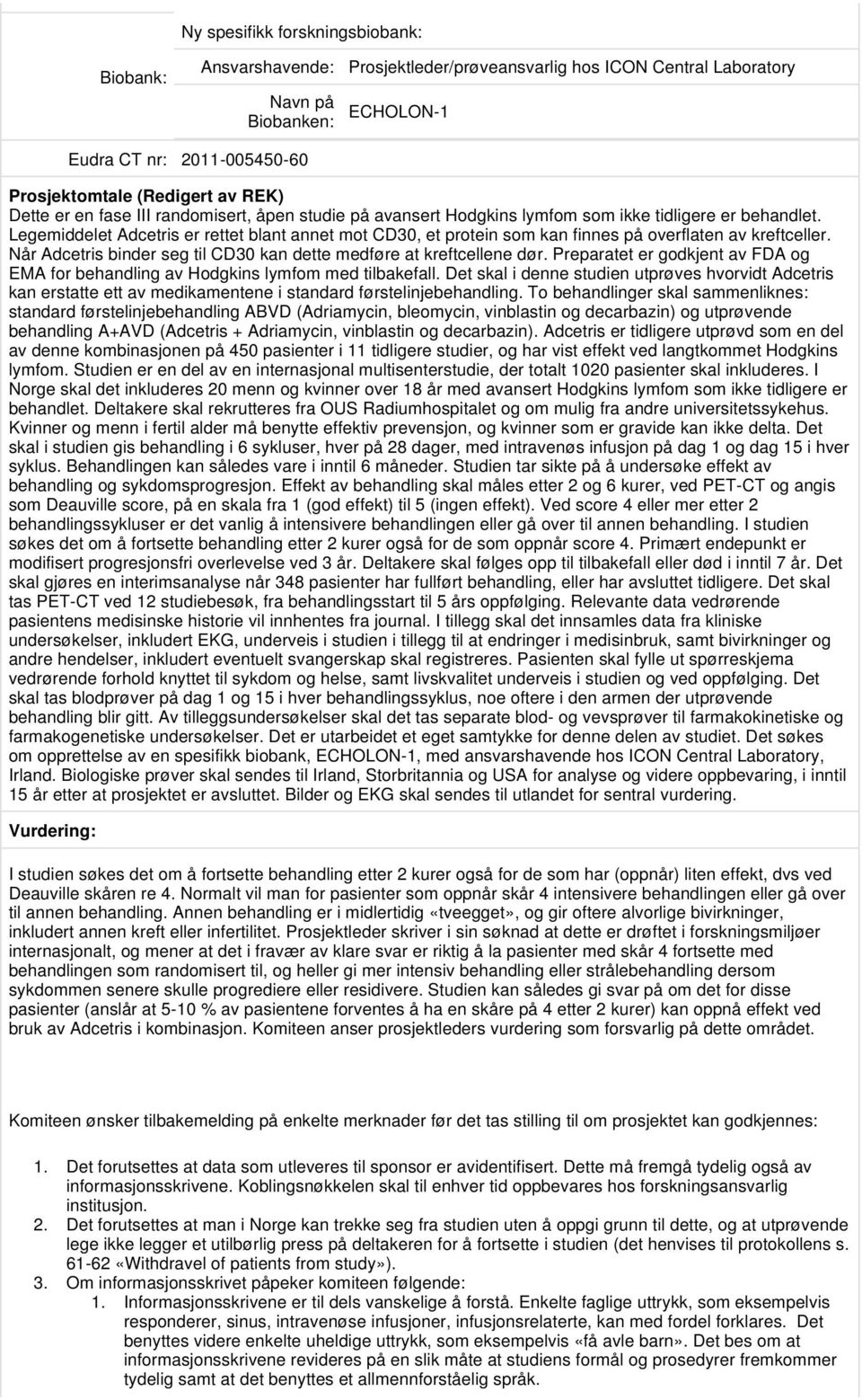 Når Adcetris binder seg til CD30 kan dette medføre at kreftcellene dør. Preparatet er godkjent av FDA og EMA for behandling av Hodgkins lymfom med tilbakefall.